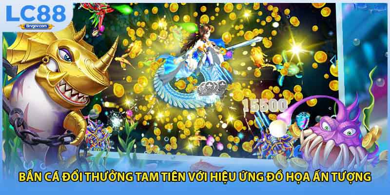 Bắn cá đổi thưởng Tam tiên với hiệu ứng đồ họa ấn tượng