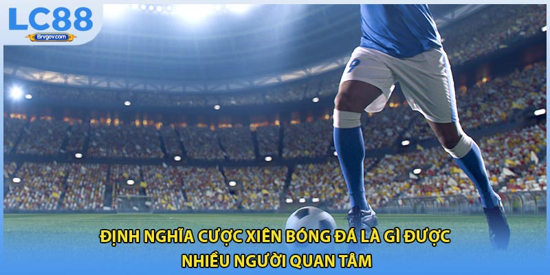 Định nghĩa cược xiên bóng đá là gì được nhiều người quan tâm