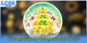 Nổ Hũ Mạt Chược LC88 - Thể Loại Giải Trí Hấp Dẫn 2025