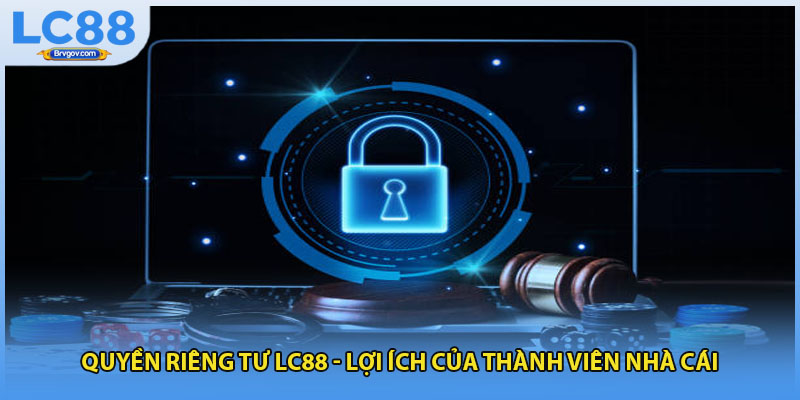 Quyền Riêng Tư LC88 - Lợi Ích Của Thành Viên Nhà Cái