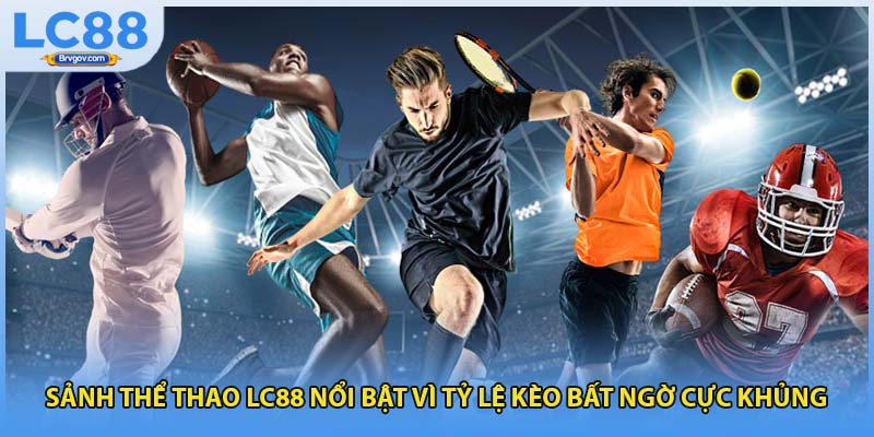 Sảnh thể thao LC88 nổi bật vì tỷ lệ kèo bất ngờ cực khủng 